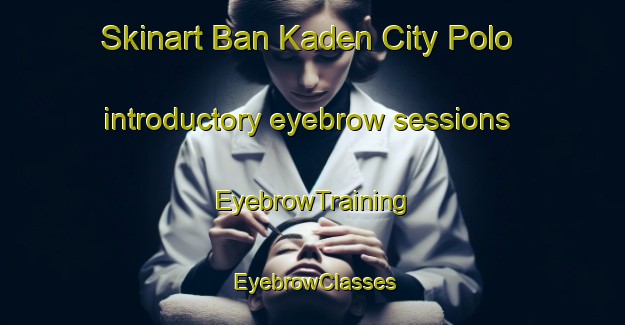 Skinart Ban Kaden City Polo introductory eyebrow sessions | EyebrowTraining | EyebrowClasses | SkinartTraining-Thailand