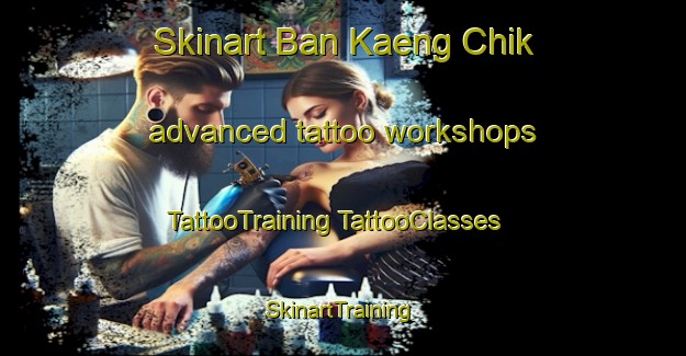 Skinart Ban Kaeng Chik advanced tattoo workshops | #TattooTraining #TattooClasses #SkinartTraining-Thailand