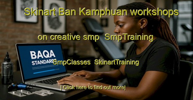 Skinart Ban Kamphuan workshops on creative smp | SmpTraining | SmpClasses | SkinartTraining-Thailand