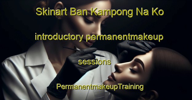 Skinart Ban Kampong Na Ko introductory permanentmakeup sessions | #PermanentmakeupTraining #PermanentmakeupClasses #SkinartTraining-Thailand