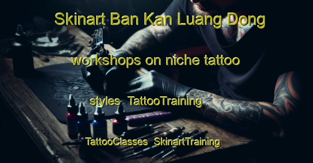 Skinart Ban Kan Luang Dong workshops on niche tattoo styles | TattooTraining | TattooClasses | SkinartTraining-Thailand