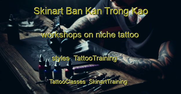 Skinart Ban Kan Trong Kao workshops on niche tattoo styles | TattooTraining | TattooClasses | SkinartTraining-Thailand