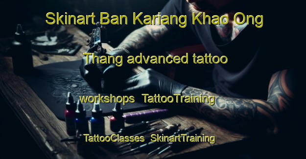 Skinart Ban Kariang Khao Ong Thang advanced tattoo workshops | TattooTraining | TattooClasses | SkinartTraining-Thailand