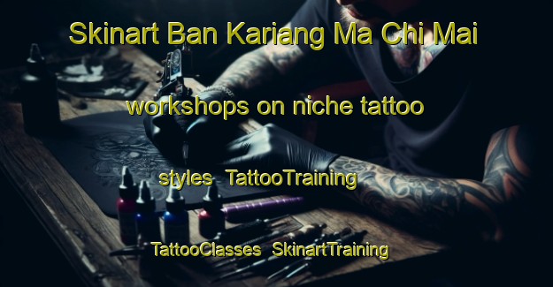Skinart Ban Kariang Ma Chi Mai workshops on niche tattoo styles | TattooTraining | TattooClasses | SkinartTraining-Thailand