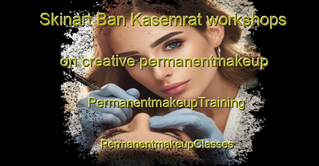 Skinart Ban Kasemrat workshops on creative permanentmakeup | #PermanentmakeupTraining #PermanentmakeupClasses #SkinartTraining-Thailand