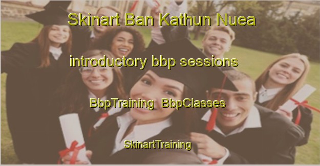 Skinart Ban Kathun Nuea introductory bbp sessions | BbpTraining | BbpClasses | SkinartTraining-Thailand