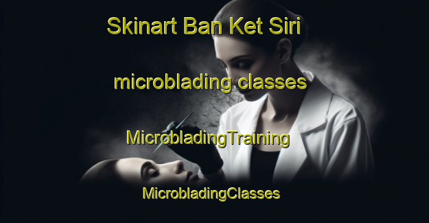 Skinart Ban Ket Siri microblading classes | MicrobladingTraining | MicrobladingClasses | SkinartTraining-Thailand