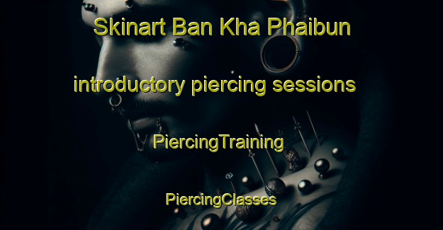 Skinart Ban Kha Phaibun introductory piercing sessions | #PiercingTraining #PiercingClasses #SkinartTraining-Thailand