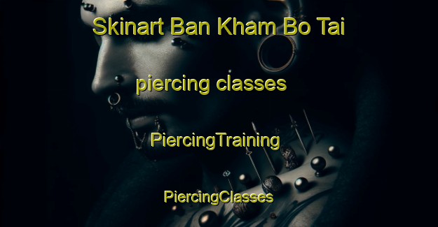 Skinart Ban Kham Bo Tai piercing classes | #PiercingTraining #PiercingClasses #SkinartTraining-Thailand