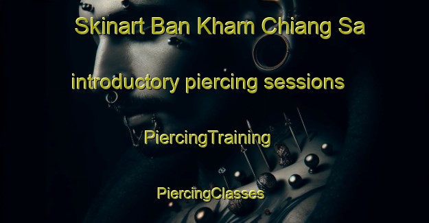 Skinart Ban Kham Chiang Sa introductory piercing sessions | PiercingTraining | PiercingClasses | SkinartTraining-Thailand