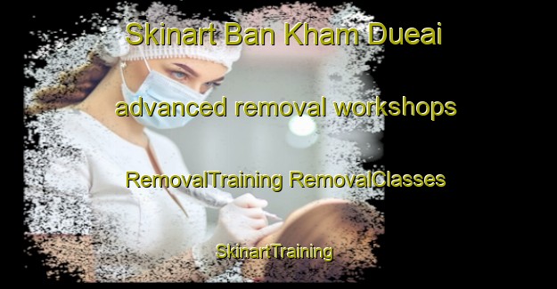 Skinart Ban Kham Dueai advanced removal workshops | #RemovalTraining #RemovalClasses #SkinartTraining-Thailand