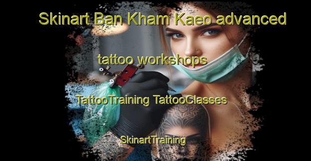 Skinart Ban Kham Kaeo advanced tattoo workshops | #TattooTraining #TattooClasses #SkinartTraining-Thailand