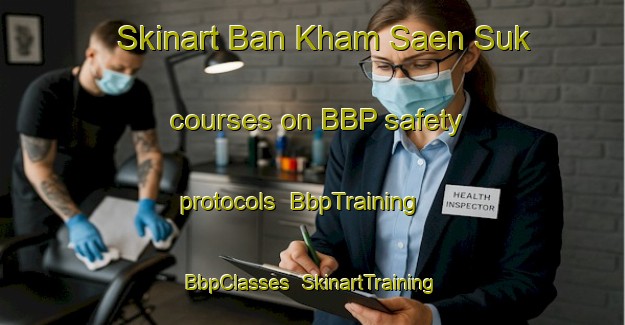 Skinart Ban Kham Saen Suk courses on BBP safety protocols | BbpTraining | BbpClasses | SkinartTraining-Thailand