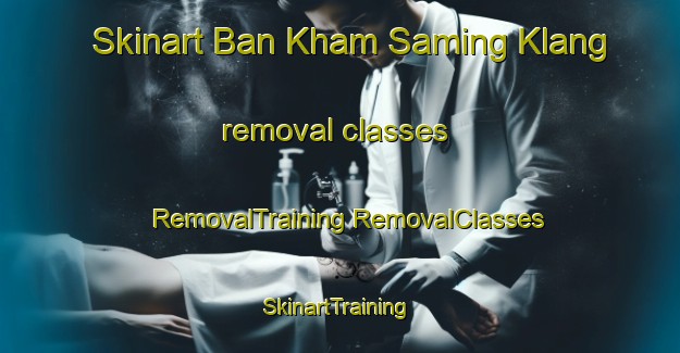 Skinart Ban Kham Saming Klang removal classes | #RemovalTraining #RemovalClasses #SkinartTraining-Thailand