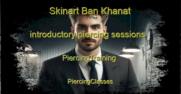 Skinart Ban Khanat introductory piercing sessions | #PiercingTraining #PiercingClasses #SkinartTraining-Thailand