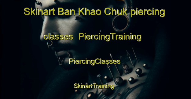 Skinart Ban Khao Chuk piercing classes | #PiercingTraining #PiercingClasses #SkinartTraining-Thailand