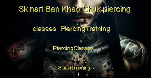 Skinart Ban Khao Chuk piercing classes | PiercingTraining | PiercingClasses | SkinartTraining-Thailand