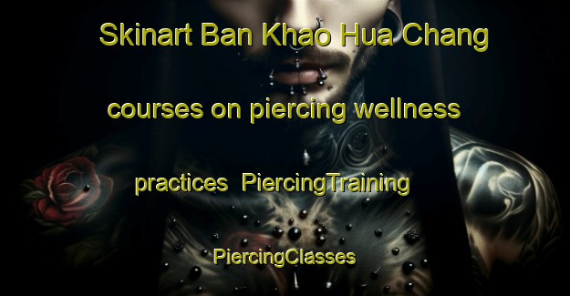 Skinart Ban Khao Hua Chang courses on piercing wellness practices | #PiercingTraining #PiercingClasses #SkinartTraining-Thailand