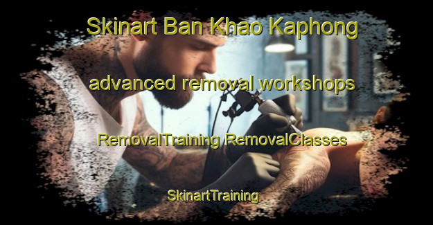 Skinart Ban Khao Kaphong advanced removal workshops | #RemovalTraining #RemovalClasses #SkinartTraining-Thailand