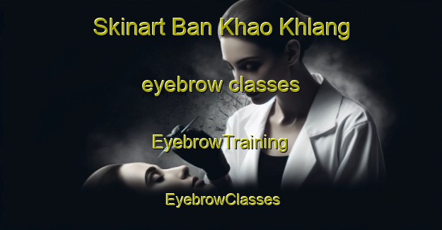 Skinart Ban Khao Khlang eyebrow classes | EyebrowTraining | EyebrowClasses | SkinartTraining-Thailand