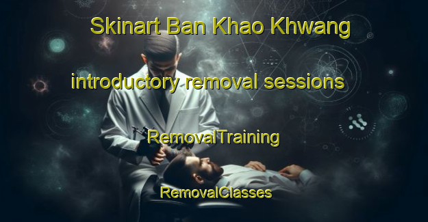 Skinart Ban Khao Khwang introductory removal sessions | RemovalTraining | RemovalClasses | SkinartTraining-Thailand