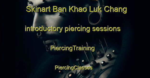 Skinart Ban Khao Luk Chang introductory piercing sessions | PiercingTraining | PiercingClasses | SkinartTraining-Thailand