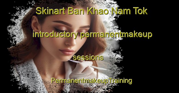 Skinart Ban Khao Nam Tok introductory permanentmakeup sessions | PermanentmakeupTraining | PermanentmakeupClasses | SkinartTraining-Thailand