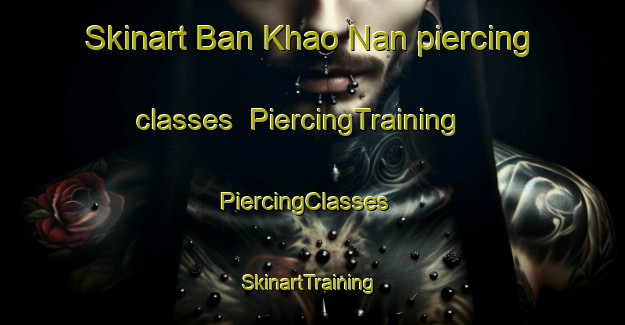 Skinart Ban Khao Nan piercing classes | PiercingTraining | PiercingClasses | SkinartTraining-Thailand