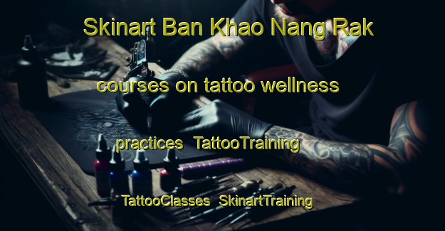 Skinart Ban Khao Nang Rak courses on tattoo wellness practices | TattooTraining | TattooClasses | SkinartTraining-Thailand