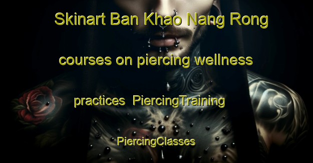 Skinart Ban Khao Nang Rong courses on piercing wellness practices | #PiercingTraining #PiercingClasses #SkinartTraining-Thailand