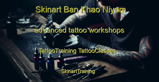 Skinart Ban Khao Niyom advanced tattoo workshops | #TattooTraining #TattooClasses #SkinartTraining-Thailand