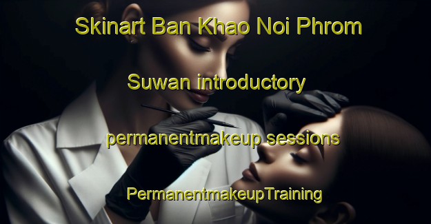 Skinart Ban Khao Noi Phrom Suwan introductory permanentmakeup sessions | #PermanentmakeupTraining #PermanentmakeupClasses #SkinartTraining-Thailand