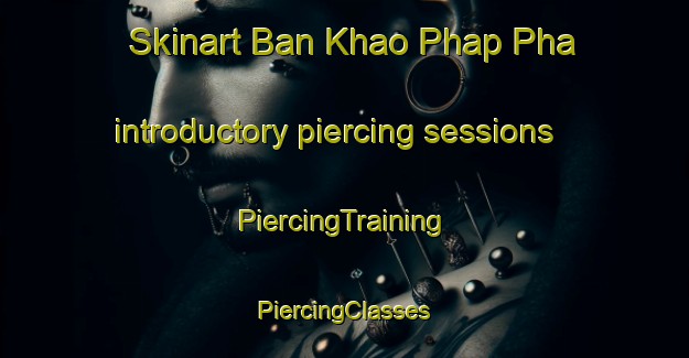 Skinart Ban Khao Phap Pha introductory piercing sessions | #PiercingTraining #PiercingClasses #SkinartTraining-Thailand