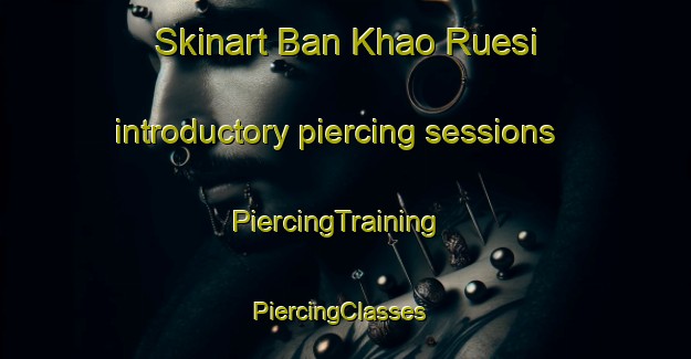Skinart Ban Khao Ruesi introductory piercing sessions | PiercingTraining | PiercingClasses | SkinartTraining-Thailand