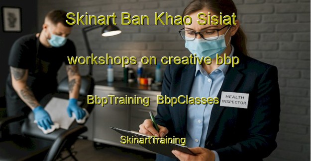 Skinart Ban Khao Sisiat workshops on creative bbp | BbpTraining | BbpClasses | SkinartTraining-Thailand