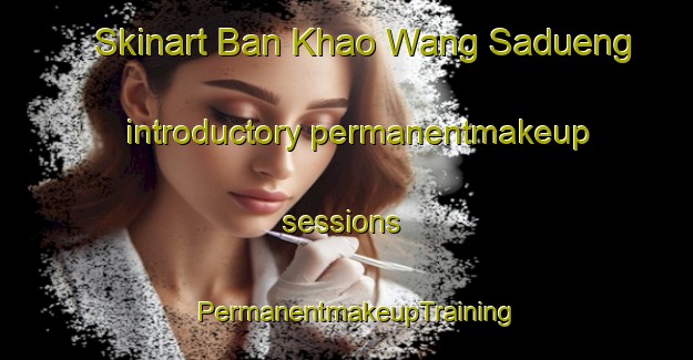 Skinart Ban Khao Wang Sadueng introductory permanentmakeup sessions | PermanentmakeupTraining | PermanentmakeupClasses | SkinartTraining-Thailand