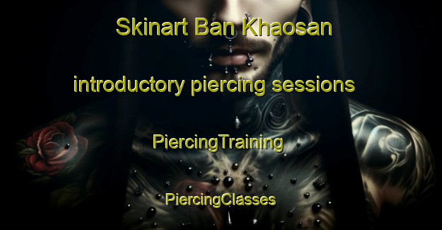 Skinart Ban Khaosan introductory piercing sessions | #PiercingTraining #PiercingClasses #SkinartTraining-Thailand