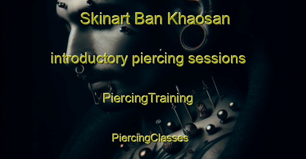 Skinart Ban Khaosan introductory piercing sessions | PiercingTraining | PiercingClasses | SkinartTraining-Thailand