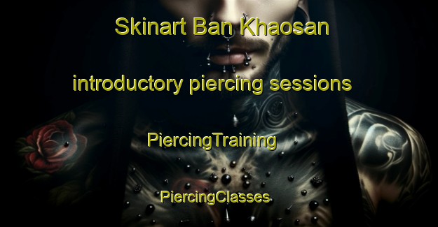 Skinart Ban Khaosan introductory piercing sessions | PiercingTraining | PiercingClasses | SkinartTraining-Thailand