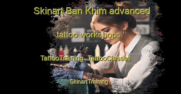 Skinart Ban Khim advanced tattoo workshops | TattooTraining | TattooClasses | SkinartTraining-Thailand