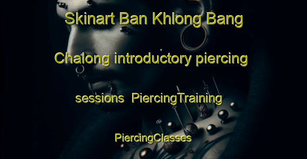 Skinart Ban Khlong Bang Chalong introductory piercing sessions | #PiercingTraining #PiercingClasses #SkinartTraining-Thailand