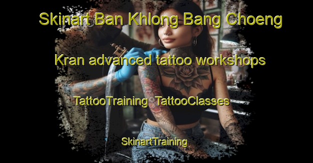 Skinart Ban Khlong Bang Choeng Kran advanced tattoo workshops | TattooTraining | TattooClasses | SkinartTraining-Thailand