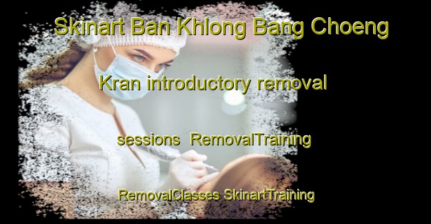 Skinart Ban Khlong Bang Choeng Kran introductory removal sessions | #RemovalTraining #RemovalClasses #SkinartTraining-Thailand