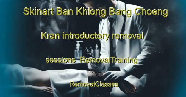 Skinart Ban Khlong Bang Choeng Kran introductory removal sessions | RemovalTraining | RemovalClasses | SkinartTraining-Thailand