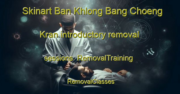 Skinart Ban Khlong Bang Choeng Kran introductory removal sessions | RemovalTraining | RemovalClasses | SkinartTraining-Thailand