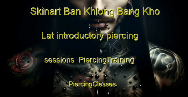 Skinart Ban Khlong Bang Kho Lat introductory piercing sessions | PiercingTraining | PiercingClasses | SkinartTraining-Thailand