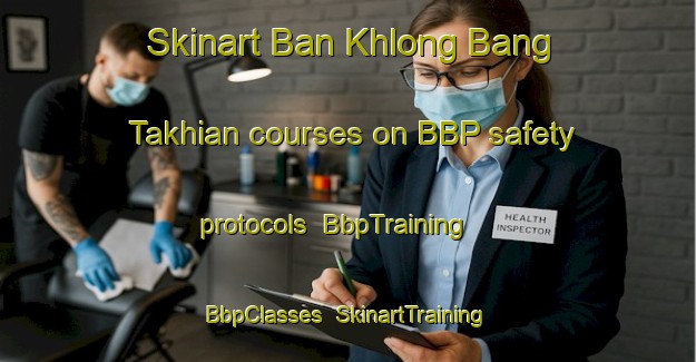 Skinart Ban Khlong Bang Takhian courses on BBP safety protocols | BbpTraining | BbpClasses | SkinartTraining-Thailand