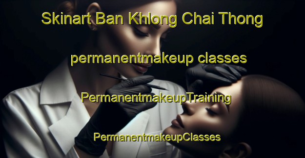 Skinart Ban Khlong Chai Thong permanentmakeup classes | PermanentmakeupTraining | PermanentmakeupClasses | SkinartTraining-Thailand