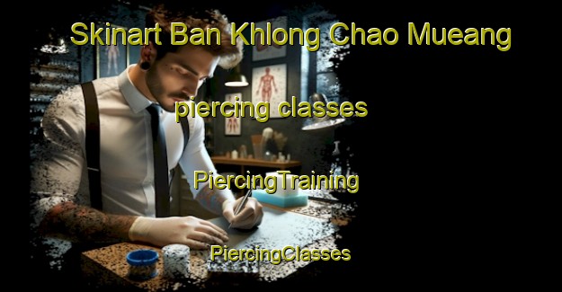 Skinart Ban Khlong Chao Mueang piercing classes | #PiercingTraining #PiercingClasses #SkinartTraining-Thailand