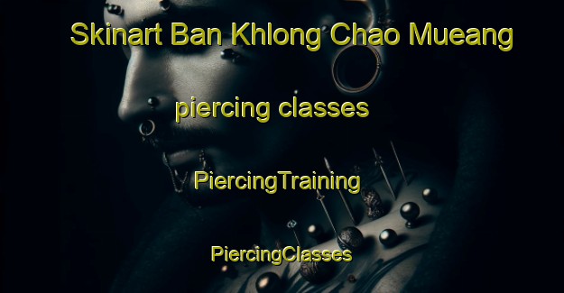 Skinart Ban Khlong Chao Mueang piercing classes | #PiercingTraining #PiercingClasses #SkinartTraining-Thailand